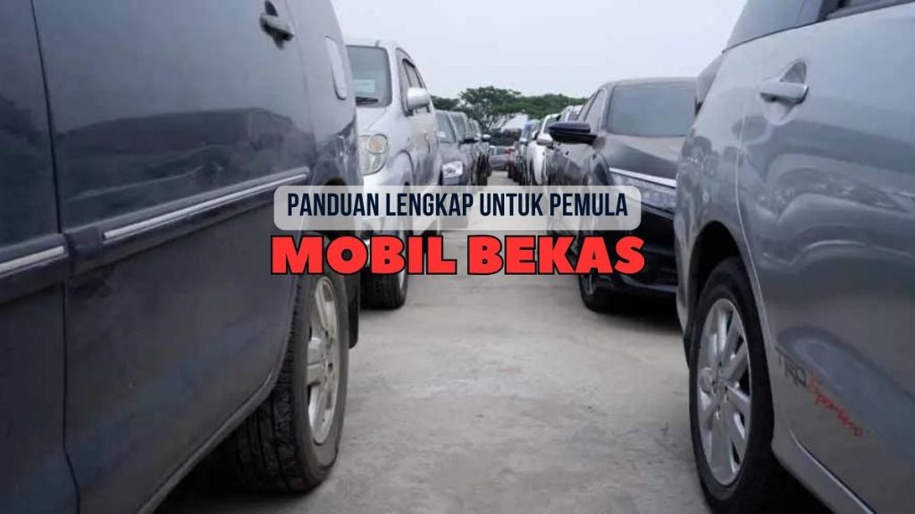 Panduan Lengkap Mobil Bekas Untuk Pemula Membeli Dengan Cerdas Merawat Dengan Tepat