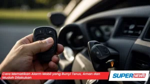 Cara Mematikan Alarm Mobil Yang Berbunyi Sendiri Secara Cepat Dan Aman